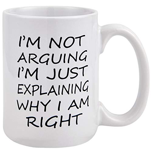Maustic White 16 Oz Funny Coffee Mug - I'm Not Arguing I'm Just Explaining Why I Am Right, Novelty Gift for Men & Women