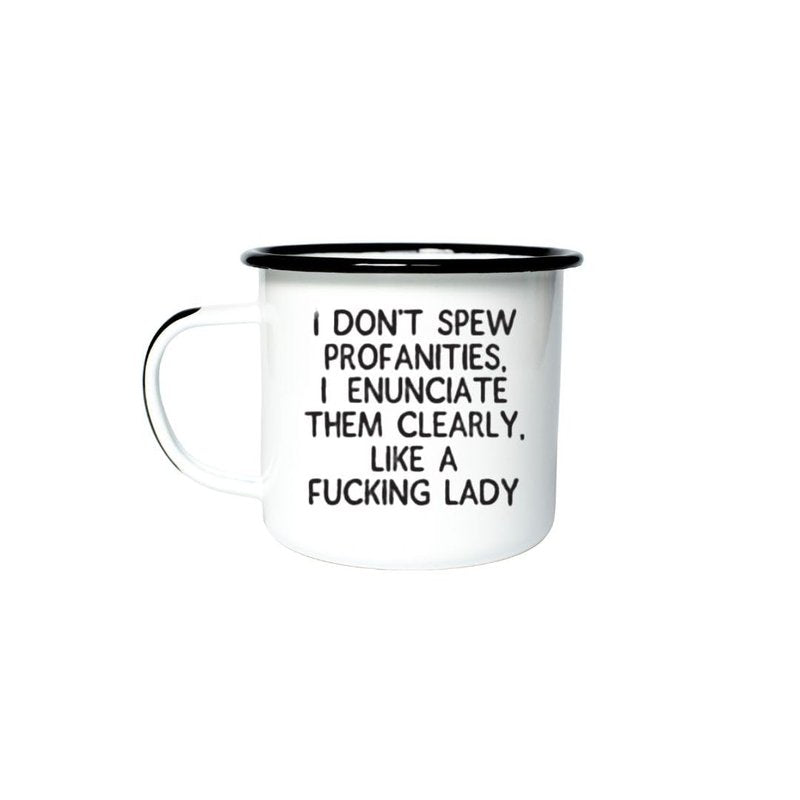 I DON’T SPEW PROFANITIES, I ENUNCIATE THEM CLEARLY, LIKE A FUCKING LADY | Enamel "Coffee" Mug | Office or Camping Cup for Dads, Moms, Men, Women, Retirees, Friends, Veterans and Travelers