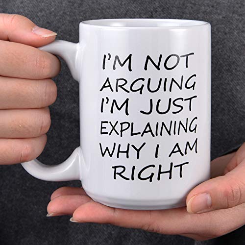 Maustic White 16 Oz Funny Coffee Mug - I'm Not Arguing I'm Just Explaining Why I Am Right, Novelty Gift for Men & Women