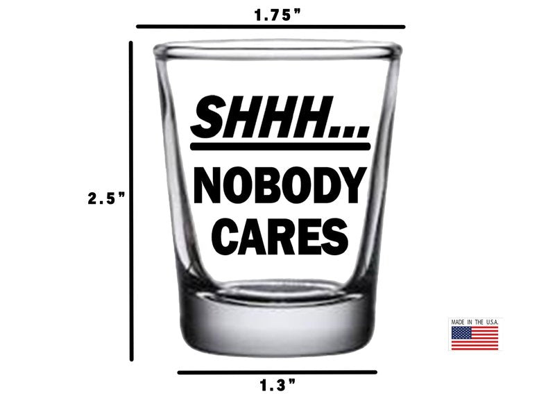Rogue River Tactical Sarcastic Funny SHHH Nobody Cares Shot Glass Gift Idea for Friend Coworker or Boss 1.5 Ounce
