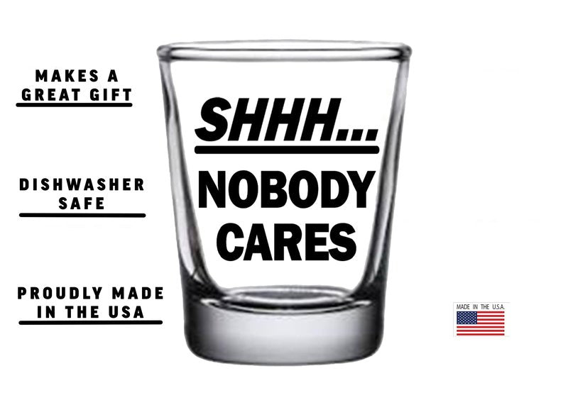 Rogue River Tactical Sarcastic Funny SHHH Nobody Cares Shot Glass Gift Idea for Friend Coworker or Boss 1.5 Ounce
