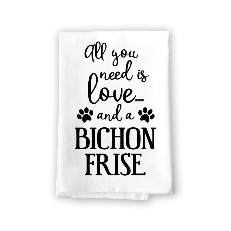 Honey Dew Gifts Funny Towels, All You Need is Love and a Bichon Frise Kitchen Towel, Dish Towel, Multi-Purpose Cotton Flour Sack Towel, 27 inch by 27 inch, 10416