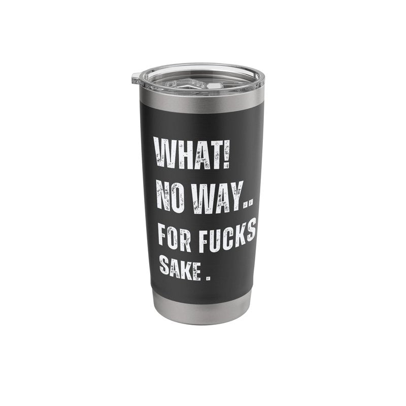 What No Way For Fucks Sake Stainless Steel Insulated Tumbler