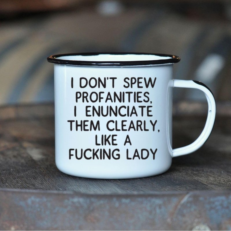 I DON’T SPEW PROFANITIES, I ENUNCIATE THEM CLEARLY, LIKE A FUCKING LADY | Enamel "Coffee" Mug | Office or Camping Cup for Dads, Moms, Men, Women, Retirees, Friends, Veterans and Travelers