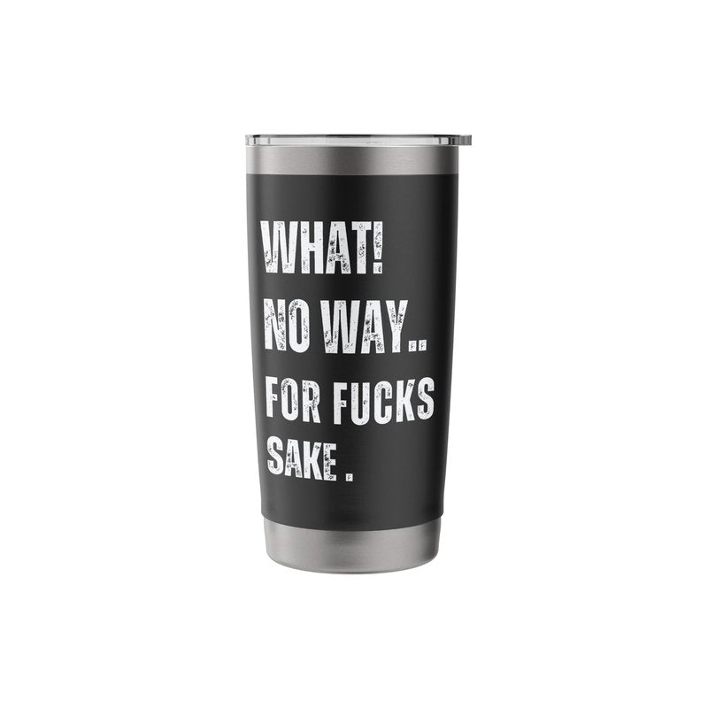 What No Way For Fucks Sake Stainless Steel Insulated Tumbler
